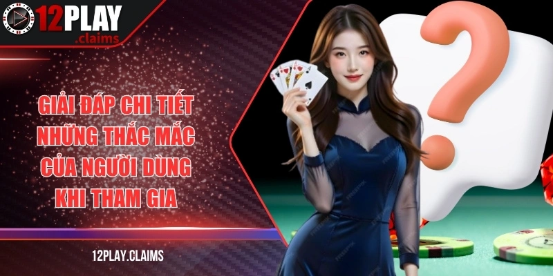 Giải đáp chi tiết những thắc mắc của người dùng khi tham gia