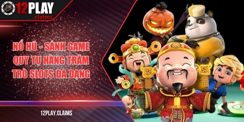 Nổ hũ - Sảnh game quy tụ hàng trăm trò slots đa dạng