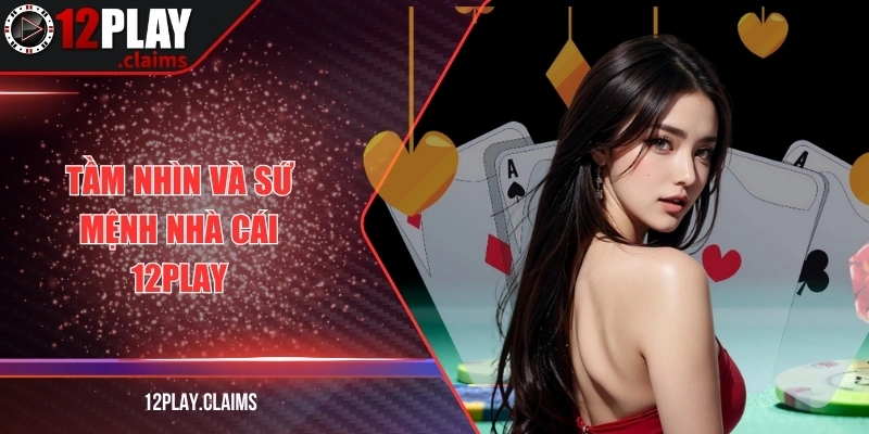 Tầm nhìn và sứ mệnh nhà cái 12Play