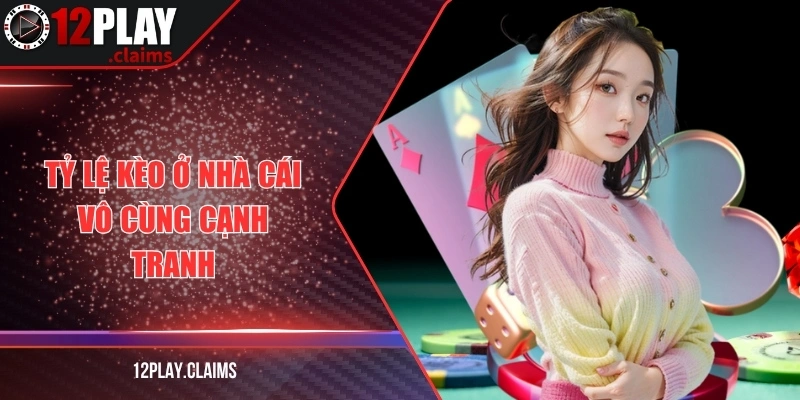 Tỷ lệ kèo ở nhà cái vô cùng cạnh tranh