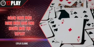 Cách chơi mậu binh hiệu quả cho người mới tại 12Play