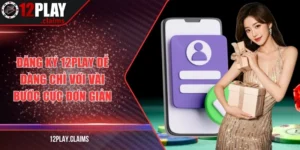 Đăng ký 12Play dễ dàng chỉ với vài bước cực đơn giản