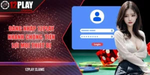Đăng nhập 12Play nhanh chóng, tiện lợi trên mọi thiết bị