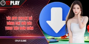 Tải app 12Play dễ dàng chỉ với vài thao tác đơn giản