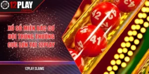 Xổ số miền bắc cơ hội trúng thưởng cực lớn tại 12Play